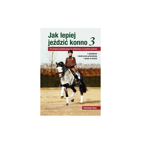 Jak Lepiej Jeździć Konno 3. Od Szkolenia Podstawowego do Jeździectwa na Wysokim Poziomie